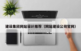 涟源建设集团网站设计推荐（网站建设公司官网）